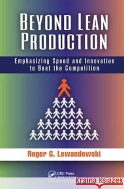 Beyond Lean Production: Emphasizing Speed and Innovation to Beat the Competition Roger G. Lewandowski 9781138438231 Productivity Press