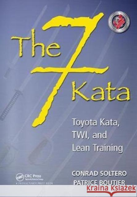 The 7 Kata: Toyota Kata, Twi, and Lean Training Conrad Soltero 9781138438378 Productivity Press