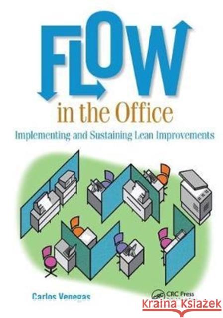 Flow in the Office: Implementing and Sustaining Lean Improvements Carlos Venegas (StrausForest Media, Seattle, WA, USA) 9781138438644 Taylor & Francis Ltd