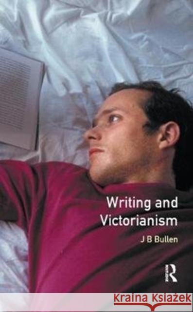 Writing and Victorianism J. B. Bullen 9781138439931 Routledge