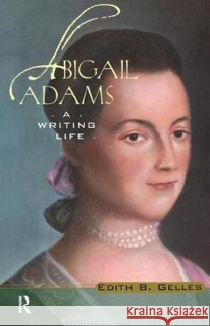 Abigail Adams: A Writing Life Edith B. Gelles 9781138440050