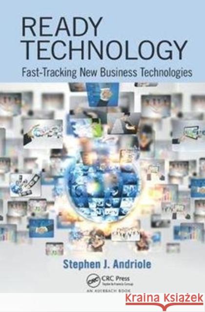 Ready Technology: Fast-Tracking New Business Technologies Stephen J. Andriole (Villanova University, Pennsylvania, USA) 9781138440272