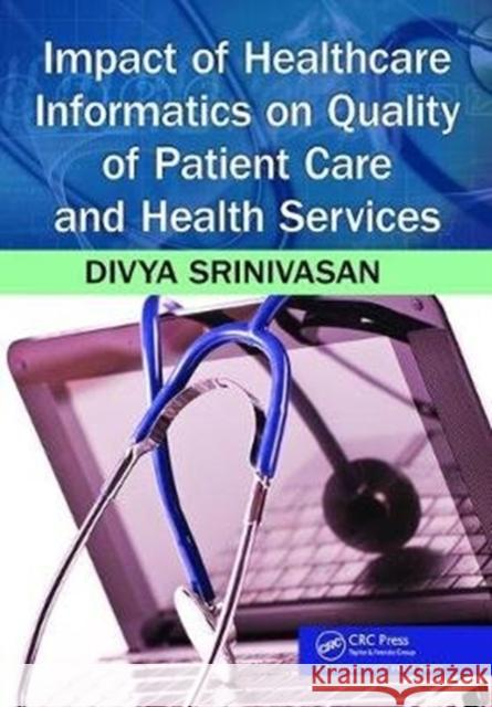 Impact of Healthcare Informatics on Quality of Patient Care and Health Services Divya Srinivasan Sridhar (George Mason University, Arlington, Virginia, USA) 9781138440333 Taylor & Francis Ltd