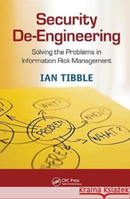 Security De-Engineering: Solving the Problems in Information Risk Management Ian Tibble 9781138440388 Taylor & Francis Ltd