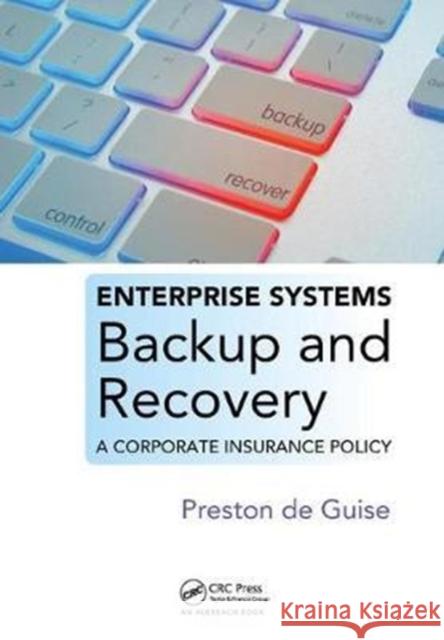 Enterprise Systems Backup and Recovery: A Corporate Insurance Policy Preston de Guise (Preston de Guise, Sydney Australia) 9781138440425