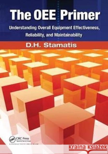 The Oee Primer: Understanding Overall Equipment Effectiveness, Reliability, and Maintainability Stamatis, D.H. 9781138440470