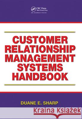 Customer Relationship Management Systems Handbook Duane E. Sharp 9781138440494