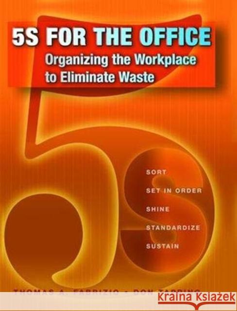 5s for the Office: Organizing the Workplace to Eliminate Waste Thomas Fabrizio 9781138441255 Taylor and Francis