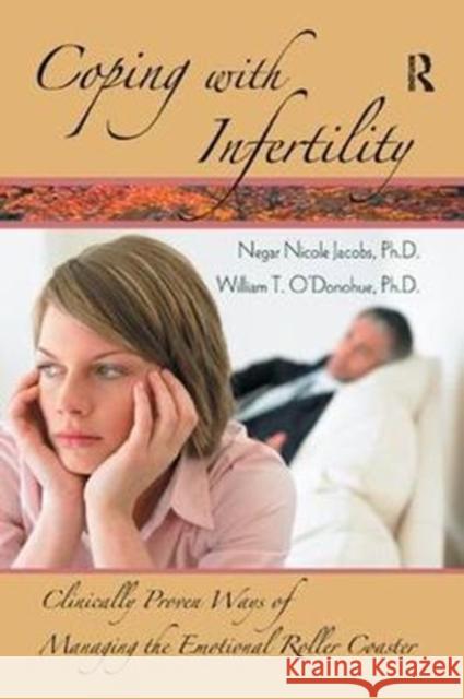 Coping with Infertility: Clinically Proven Ways of Managing the Emotional Roller Coaster Negar Nicole Jacobs 9781138441279 Routledge