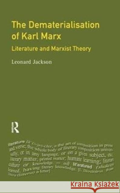 The Dematerialisation of Karl Marx: Literature and Marxist Theory Leonard Jackson 9781138441408