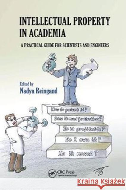 Intellectual Property in Academia: A Practical Guide for Scientists and Engineers Nadya Reingand (CeLight, Inc, Silver Springs, Maryland, USA) 9781138441552