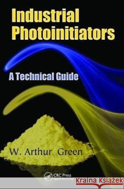 Industrial Photoinitiators: A Technical Guide W. Arthur Green 9781138441576