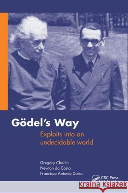 Goedel's Way: Exploits Into an Undecidable World Gregory Chaitin 9781138442061 Taylor and Francis