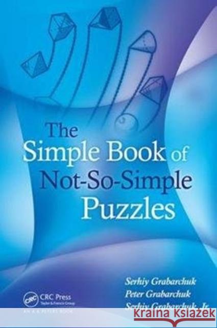 The Simple Book of Not-So-Simple Puzzles Serhiy Grabarchuk 9781138442320 A K PETERS