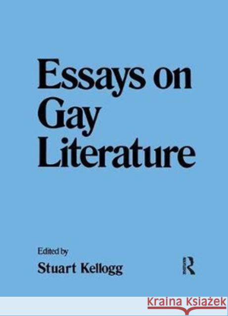 Essays on Gay Literature Stuart Kellogg 9781138442733 Taylor & Francis Ltd