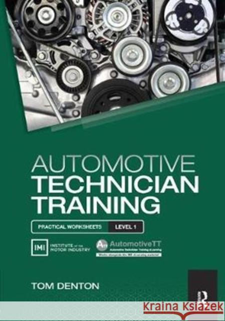 Automotive Technician Training: Practical Worksheets Level 1: Practical Worksheets Level 1 Denton, Tom 9781138442801 Routledge