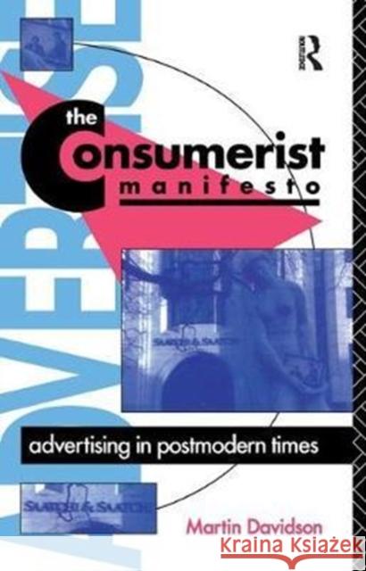 The Consumerist Manifesto: Advertising in Postmodern Times Martin P. Davidson 9781138442948
