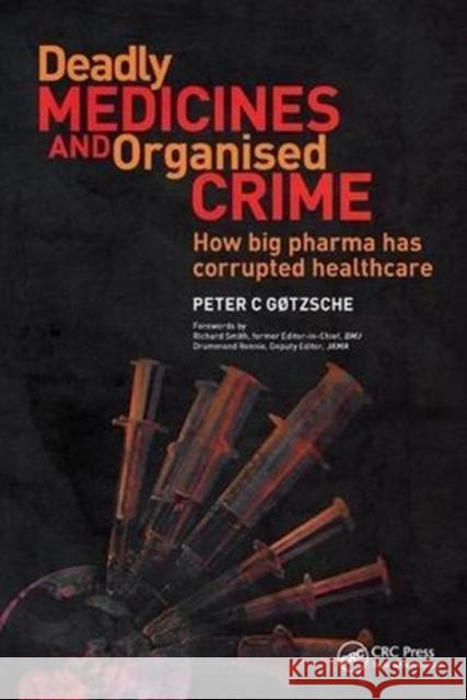 Deadly Medicines and Organised Crime: How Big Pharma Has Corrupted Healthcare Peter Gotzsche 9781138443471 Taylor and Francis