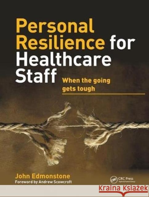 Personal Resilience for Healthcare Staff: When the Going Gets Tough John Edmonstone 9781138443631 CRC Press