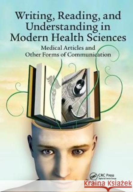 Writing, Reading, and Understanding in Modern Health Sciences: Medical Articles and Other Forms of Communication Milos Jenicek 9781138445130 CRC Press