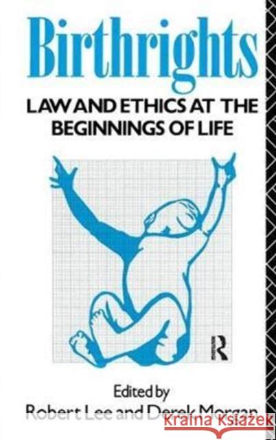 Birthrights: Law and Ethics at the Beginnings of Life Robert Lee 9781138445635 Routledge