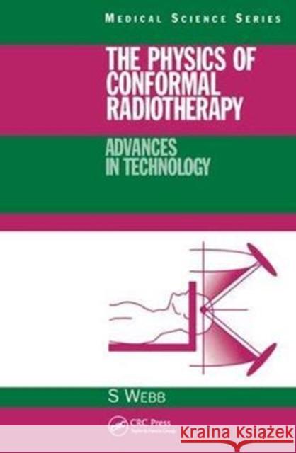The Physics of Conformal Radiotherapy: Advances in Technology (Pbk) S. Webb 9781138445727 CRC Press