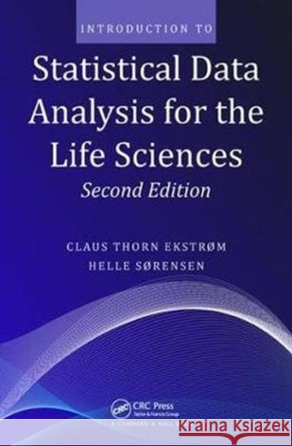 Introduction to Statistical Data Analysis for the Life Sciences Ekstrom, Claus Thorn 9781138445741 Taylor and Francis