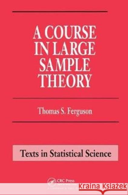 A Course in Large Sample Theory Ferguson, Thomas S. 9781138445765