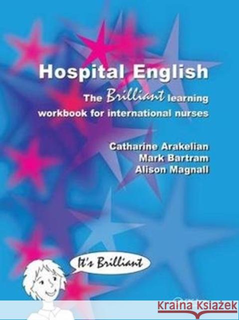 Hospital English: The Brilliant Learning Workbook for International Nurses Catharine Arakelian, Mark Bartram, Alison Magnall 9781138446649