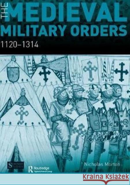 The Medieval Military Orders: 1120-1314 Morton, Nicholas 9781138451681