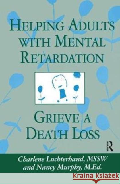 Helping Adults with Mental Retardation Grieve a Death Loss Charlene Luchterhand 9781138451759 Taylor & Francis