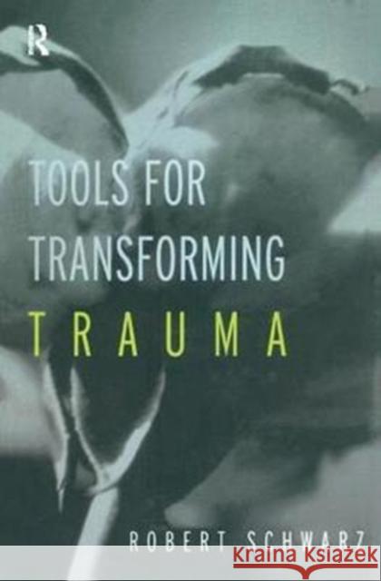 Tools for Transforming Trauma Robert Schwarz 9781138451773 Routledge