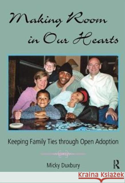Making Room in Our Hearts: Keeping Family Ties Through Open Adoption Micky Duxbury 9781138451810 Routledge