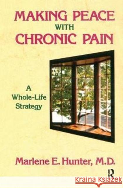 Making Peace with Chronic Pain: A Whole-Life Strategy Marlene E. Hunter 9781138451926 Routledge