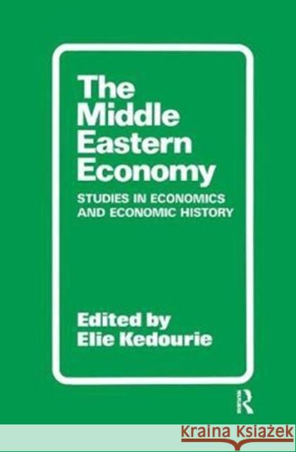 The Middle Eastern Economy: Studies in Economics and Economic History Elie Kedourie 9781138452190