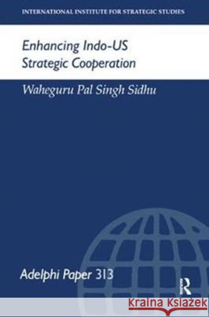 Enhancing Indo-Us Strategic Cooperation Waheguru Pal Sing 9781138452329 Routledge