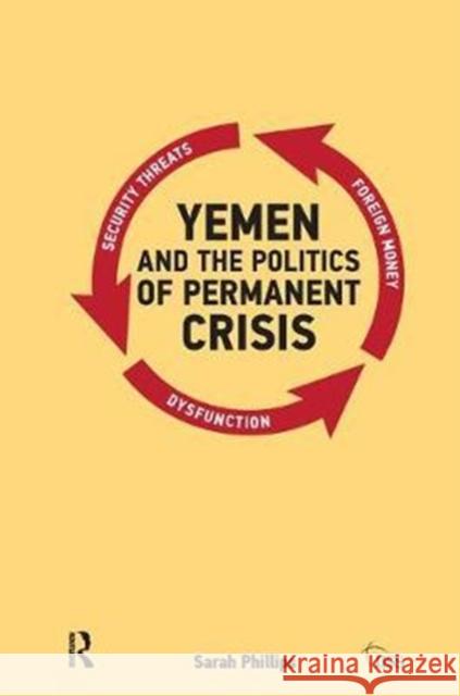 Yemen and the Politics of Permanent Crisis Sarah Phillips 9781138452510