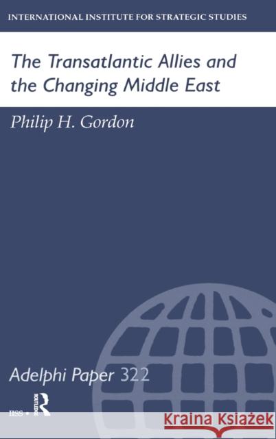 The Transatlantic Allies and the Changing Middle East Gordon, Philip H 9781138452572
