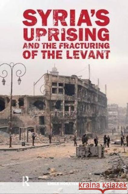 Syria's Uprising and the Fracturing of the Levant Emile Hokayem 9781138452640 Routledge