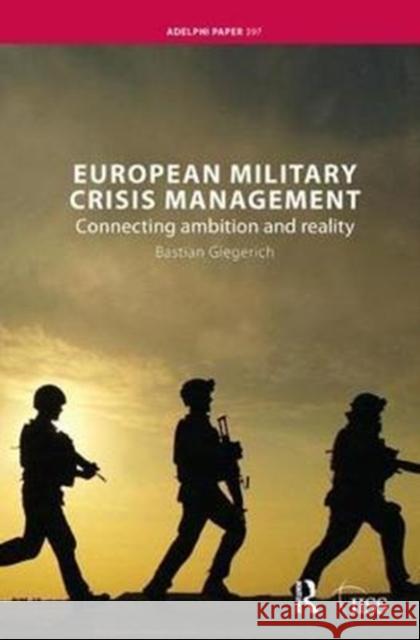 European Military Crisis Management: Connecting Ambition and Reality Bastian Giegerich 9781138452701