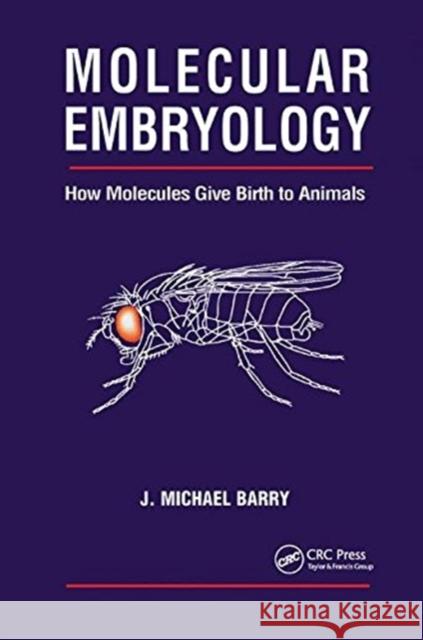 Molecular Embryology: How Molecules Give Birth to Animals Barry, Michael J. 9781138452855