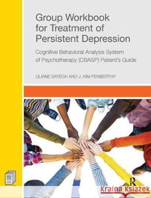 Group Workbook for Treatment of Persistent Depression: Cognitive Behavioral Analysis System of Psychotherapy-(CBASP) Patient’s Guide Liliane Sayegh (Douglas Mental Health University Institute), J. Kim Penberthy (University of Virginia School of Medicine 9781138452862 Taylor & Francis Ltd