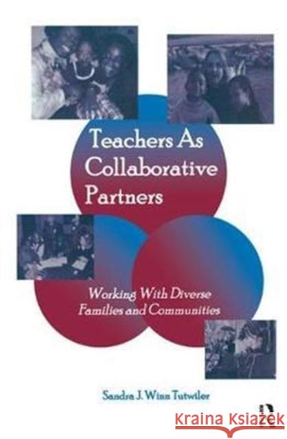 Teachers as Collaborative Partners: Working with Diverse Families and Communities Sandra J. Winn Tutwiler 9781138453036