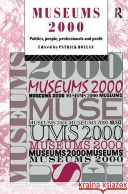 Museums 2000: Politics, People, Professionals and Profit Patrick Boylan 9781138453128