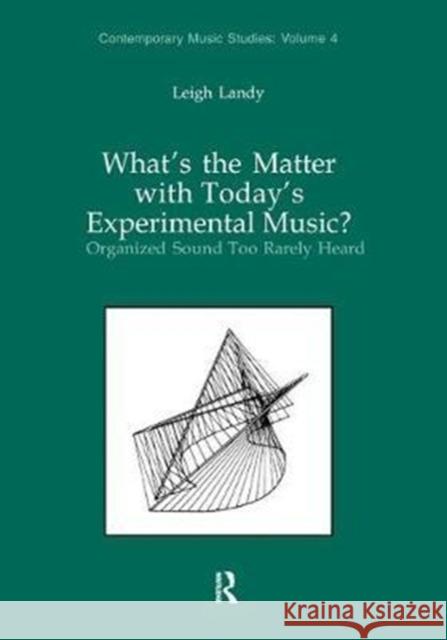 What's the Matter with Today's Experimental Music?: Organized Sound Too Rarely Heard Leigh Landy 9781138453180 Routledge