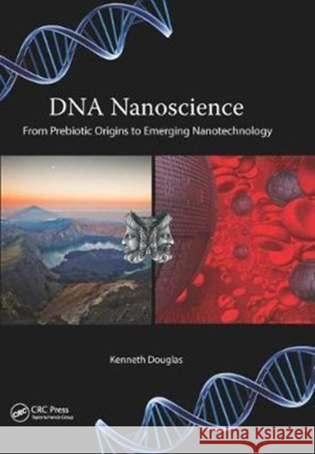 DNA Nanoscience: From Prebiotic Origins to Emerging Nanotechnology Kenneth Douglas (University of Colorado, Department of Physics, Boulder, USA) 9781138453333 Taylor & Francis Ltd