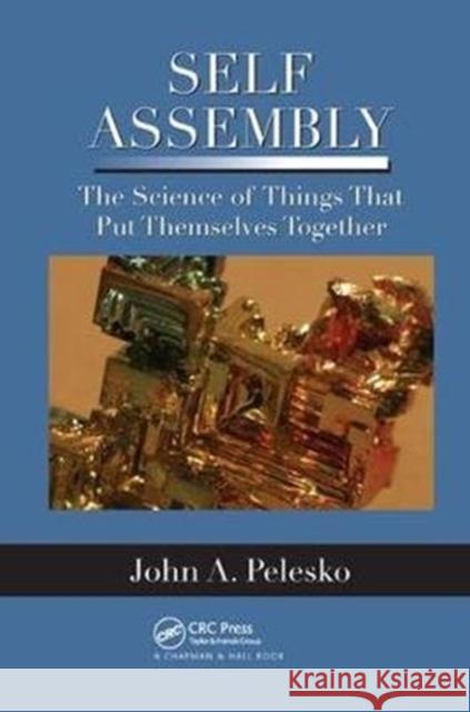 Self Assembly: The Science of Things That Put Themselves Together John A. Pelesko 9781138453524 CRC Press