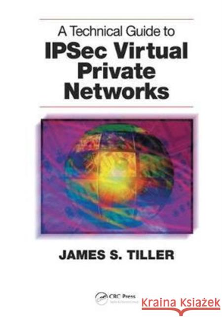 A Technical Guide to Ipsec Virtual Private Networks James S. Tiller 9781138453593 Taylor and Francis