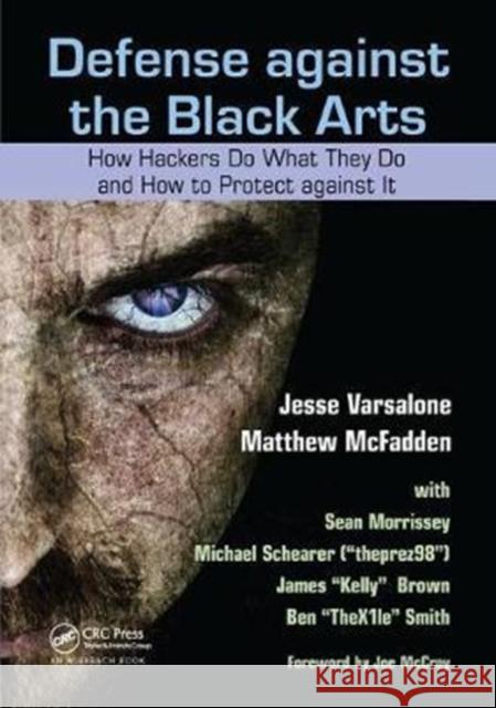 Defense Against the Black Arts: How Hackers Do What They Do and How to Protect Against It Jesse Varsalone 9781138453616