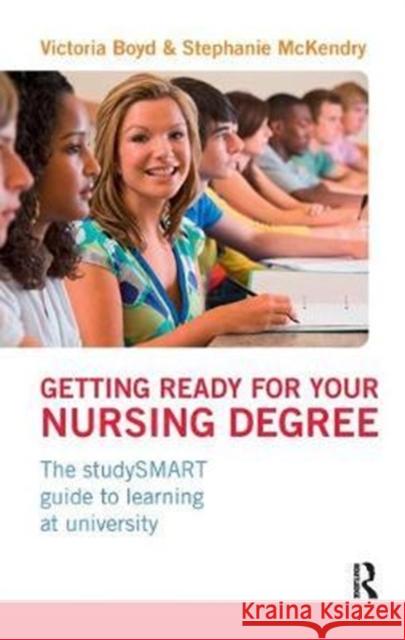 Getting Ready for Your Nursing Degree: The Studysmart Guide to Learning at University Victoria Boyd 9781138454569